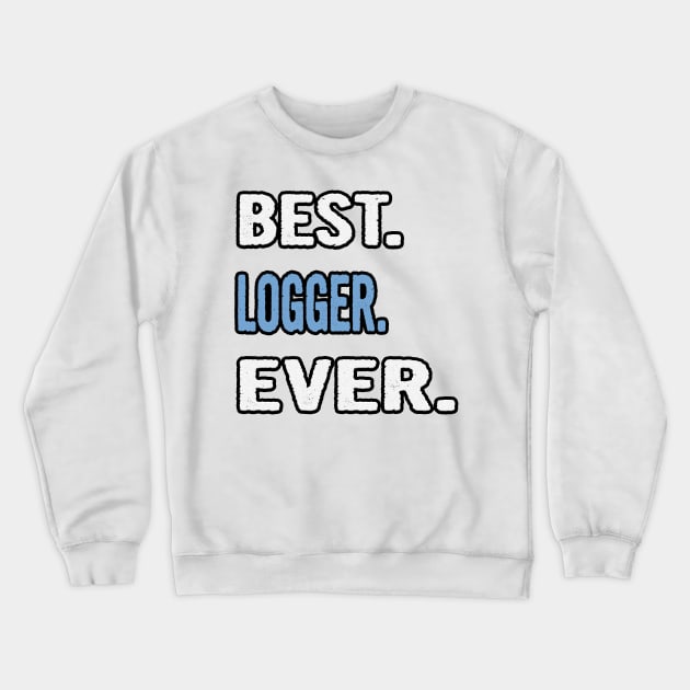Best. Logger. Ever. - Birthday Gift Idea Crewneck Sweatshirt by divawaddle